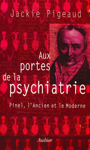 Aux portes de la psychiatrie : Pinel, l'ancien et le moderne - Jackie Pigeaud