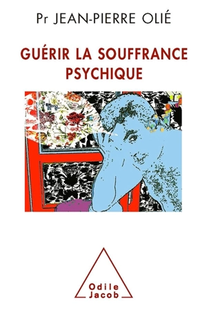 Guérir la souffrance psychique - Jean-Pierre Olié