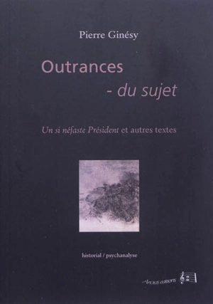 Outrances du sujet : un si néfaste Président et autres textes - Pierre Ginésy