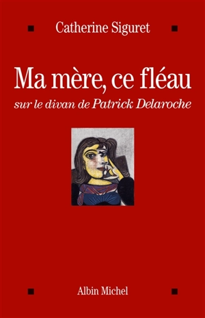 Ma mère, ce fléau : sur le divan de Patrick Delaroche - Catherine Siguret