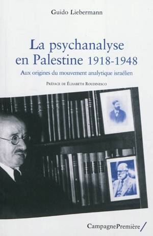 La psychanalyse en Palestine, 1918-1948 : aux origines du mouvement analytique israélien - Guido Ariel Liebermann