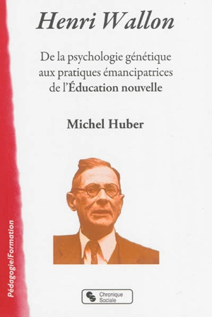 Henri Wallon : de la psychologie génétique aux pratiques émancipatrices de l'Education nouvelle - Michel Huber