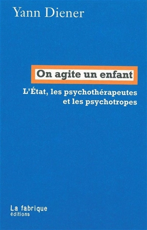 On agite un enfant : l'Etat, les psychothérapeutes et les psychotropes - Yann Diener