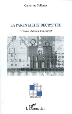 La parentalité décryptée : pertinence et dérives d'un concept - Catherine Sellenet