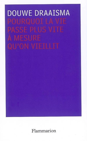 Pourquoi la vie passe plus vite à mesure qu'on vieillit - Douwe Draaisma