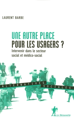 Une autre place pour les usagers ? : intervenir dans le secteur social et médico-social - Laurent Barbe