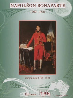 Napoléon Bonaparte, 1769-1821 : chronologie 1768-1841 - Maurice Griffe