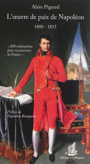 L'oeuvre de paix de Napoléon : 1800-1815 : 200 réalisations pour reconstruire la France - Alain Pigeard