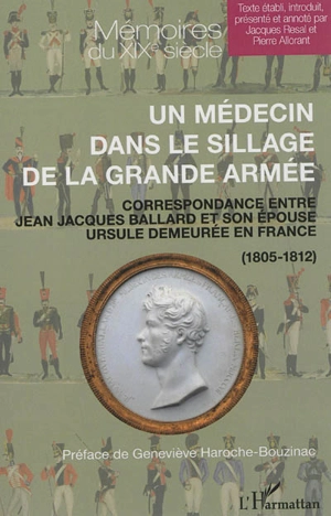 Un médecin dans le sillage de la Grande Armée : correspondance entre Jean Jacques Ballard et son épouse Ursule demeurée en France : 1805-1812 - Jean Jacques Ballard