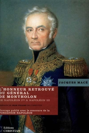 L'honneur retrouvé du général de Montholon : de Napoléon 1er à Napoléon III - Jacques Macé