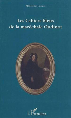 Les cahiers bleus de la maréchale Oudinot - Madeleine Rudigoz-Lassère