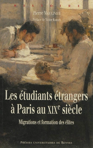 Les étudiants étrangers à Paris au XIXe siècle : migrations et formation des élites - Pierre Moulinier