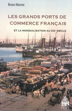 Les grands ports de commerce français et la mondialisation au XIXe siècle (1815-1914) - Bruno Marnot