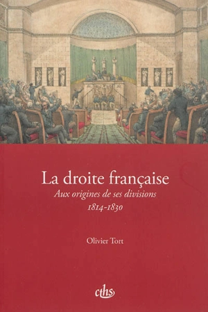 La droite française : aux origines de ses divisions (1814-1830) - Olivier Tort