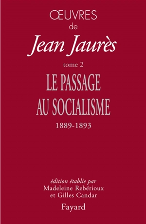Oeuvres de Jean Jaurès. Vol. 2. Le passage au socialisme (1889-1893) - Jean Jaurès
