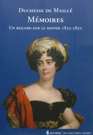 Mémoires : un regard sur le monde, 1832-1851 - Blanche-Joséphine Le Bascle d'Argenteuil Maillé