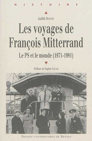 Les voyages de François Mitterrand : le PS et le monde (1971-1981) - Judith Bonnin