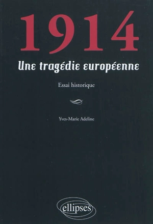 1914 : une tragédie européenne : essai historique - Yves-Marie Adeline