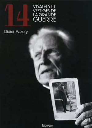 14 : visages et vestiges de la Grande Guerre - Didier Pazery