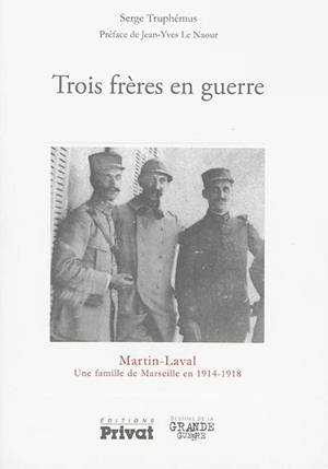 Trois frères en guerre : Martin-Laval, une famille de Marseille en 1914-1918 - André Martin-Laval