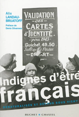 Indignes d'être français : dénaturalisés et déchus sous Vichy - Alix Landau-Brijatoff