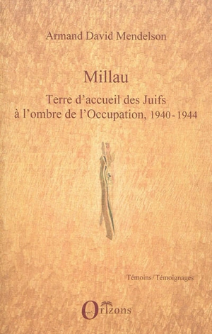 Millau : terre d'accueil des Juifs à l'ombre de l'Occupation, 1940-1944 - David Mendelson