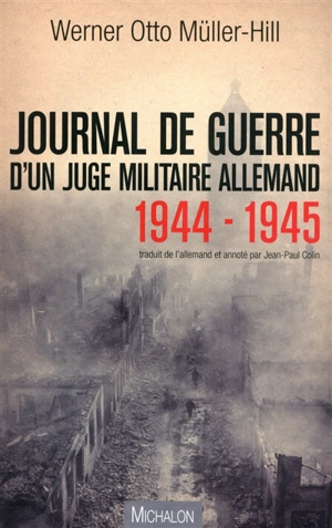 Journal de guerre d'un juge militaire allemand : 1944-1945 - Werner Otto Müller-Hill