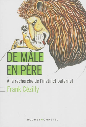 De mâle en père : à la recherche de l'instinct paternel - Frank Cézilly