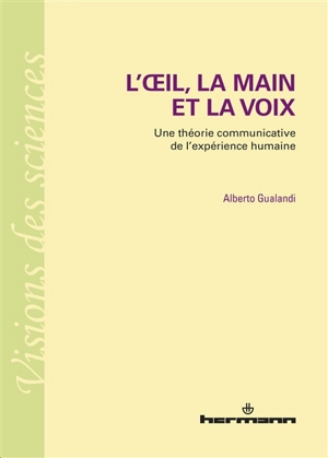 L'oeil, la main et la voix : une théorie communicative de l'expérience humaine - Alberto Gualandi