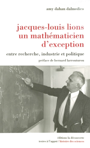 Jacques-Louis Lions, un mathématicien d'exception : entre recherche, industrie et politique - Amy Dahan