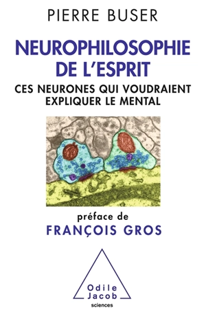 Neurophilosophie de l’esprit : ces neurones qui voudraient expliquer le mental - Pierre Buser