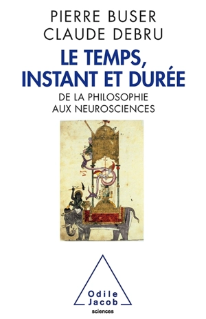 Le temps, instant et durée : de la philosophie aux neurosciences - Pierre Buser