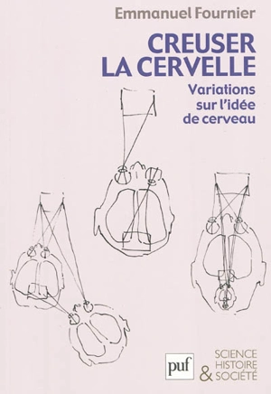 Creuser la cervelle : variations sur l'idée de cerveau - Emmanuel Fournier