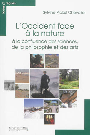 L'Occident face à la nature : à la confluence des sciences, de la philosophie et des arts - Sylvine Pickel Chevalier