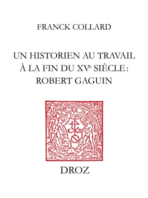 Un historien au travail à la fin du XVe siècle, Robert Gaguin - Franck Collard