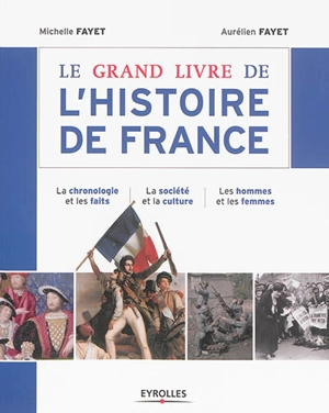 Le grand livre de l'histoire de France : la chronologie et les faits, la société et la culture, les hommes et les femmes - Michelle Fayet