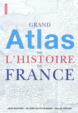 Grand atlas de l'histoire de France - Jean Boutier