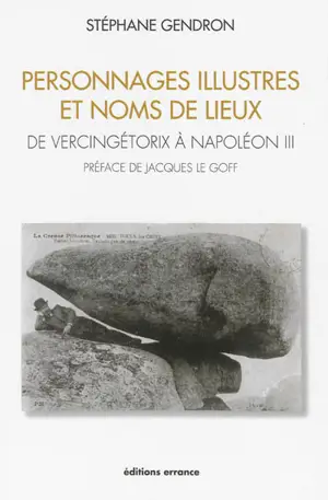 Personnages illustres et noms de lieux : de Vercingétorix à Napoléon III - Stéphane Gendron