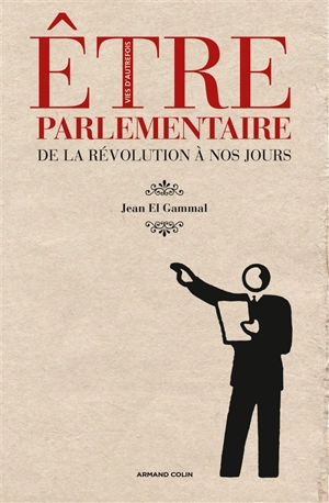 Etre parlementaire de la Révolution à nos jours - Jean El Gammal