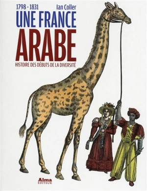 Une France arabe : histoire des débuts de la diversité, 1798-1831 - Ian Coller