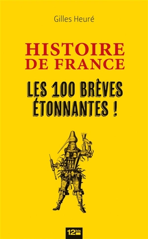 Les 100 brèves étonnantes de l'histoire de France : à dévorer - Gilles Heuré