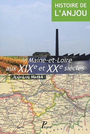 Histoire de l'Anjou. Vol. 4. Le Maine-et-Loire aux XIXe et XXe siècles - Jean-Luc Marais