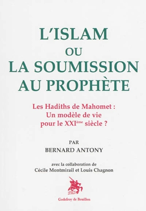 L'islam ou La soumission au Prophète : les hadiths de Mahomet, un modèle de vie pour le XXIe siècle ? - Bernard Antony