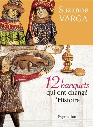 12 banquets qui ont changé l'histoire - Suzanne Guillou-Varga