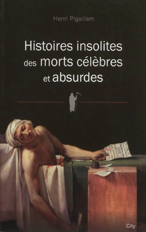 Histoires insolites des morts célèbres et absurdes - Henri Pigaillem