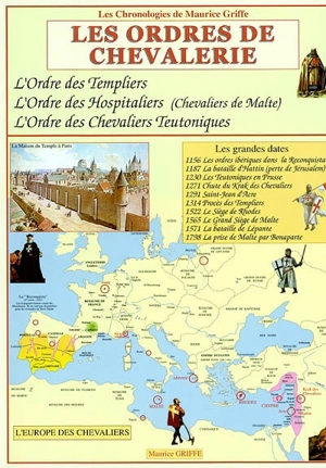 Les ordres de chevalerie : l'ordre des Templiers, l'ordre des Hospitaliers (chevaliers de Malte), l'ordre des chevaliers Teutoniques - Maurice Griffe