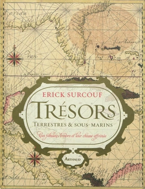 Trésors terrestres & sous-marins : ces fabuleux trésors et leur chasse effrénée - Erick Surcouf