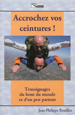 Accrochez vos ceintures ! : témoignages du bout du monde et d'un peu partout - Jean-Philippe Rouillier