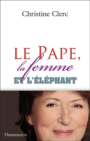 Le pape, la femme et l'éléphant - Christine Clerc