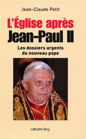 L'Eglise après Jean-Paul II : les dossiers du nouveau pape - Jean-Claude Petit